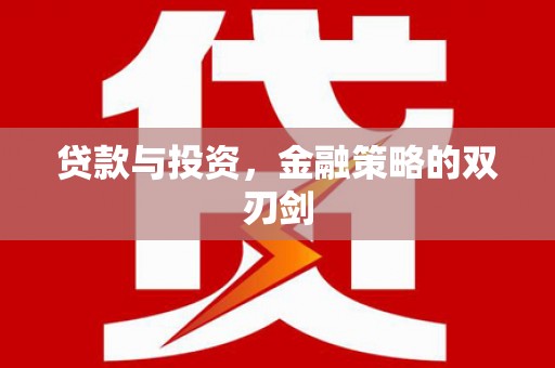 海安贷款与投资，金融策略的双刃剑