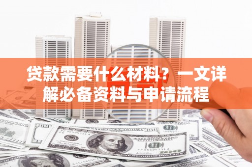 海安贷款需要什么材料？一文详解必备资料与申请流程