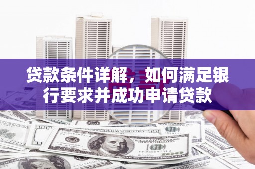 海安贷款条件详解，如何满足银行要求并成功申请贷款