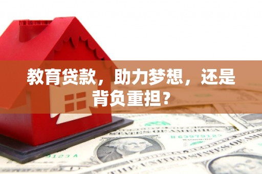 海安教育贷款，助力梦想，还是背负重担？