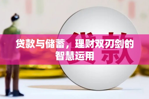 海安贷款与储蓄，理财双刃剑的智慧运用