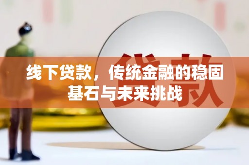海安线下贷款，传统金融的稳固基石与未来挑战