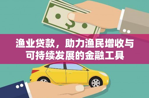 海安渔业贷款，助力渔民增收与可持续发展的金融工具