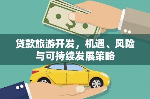 海安贷款旅游开发，机遇、风险与可持续发展策略