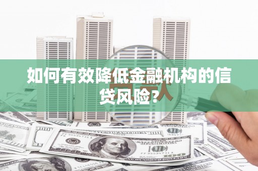海安如何有效降低金融机构的信贷风险？