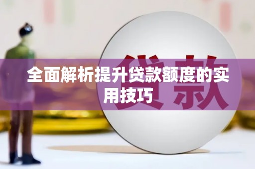 海安全面解析提升贷款额度的实用技巧