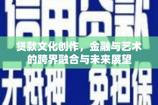 海安贷款文化创作，金融与艺术的跨界融合与未来展望