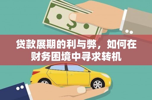 海安贷款展期的利与弊，如何在财务困境中寻求转机