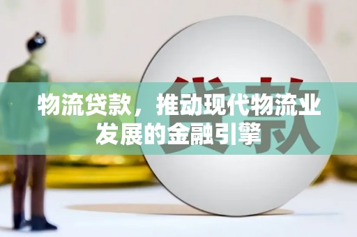 海安物流贷款，推动现代物流业发展的金融引擎