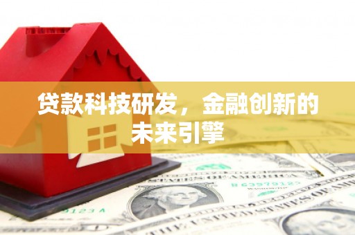 海安贷款科技研发，金融创新的未来引擎