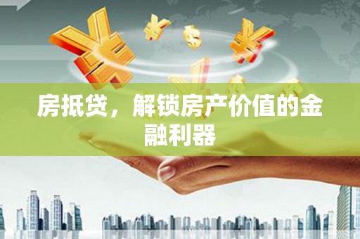 海安房抵贷，解锁房产价值的金融利器