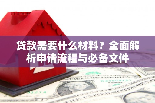 海安贷款需要什么材料？全面解析申请流程与必备文件