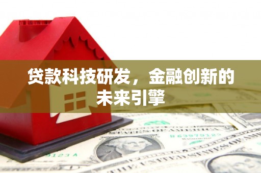 海安贷款科技研发，金融创新的未来引擎