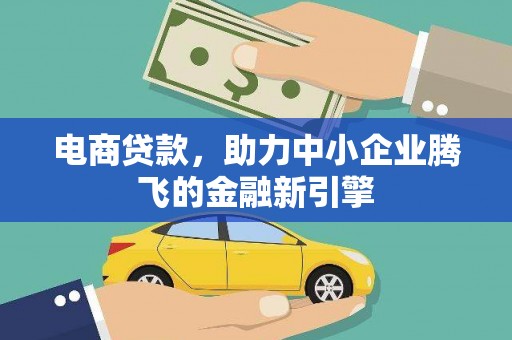 海安电商贷款，助力中小企业腾飞的金融新引擎