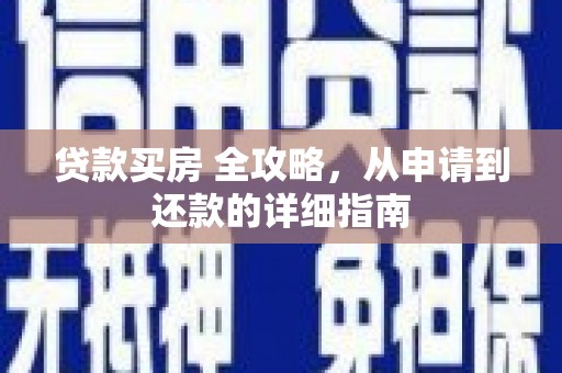海安贷款买房 全攻略，从申请到还款的详细指南