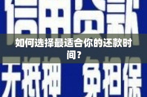 海安如何选择最适合你的还款时间？