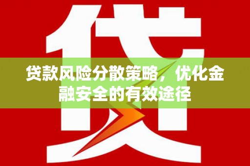 海安贷款风险分散策略，优化金融安全的有效途径