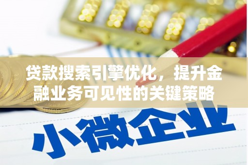 海安贷款搜索引擎优化，提升金融业务可见性的关键策略