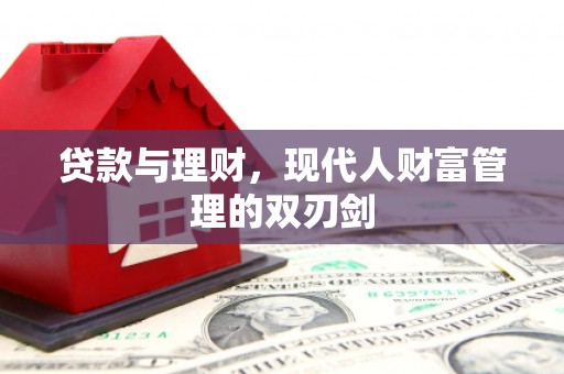 海安贷款与理财，现代人财富管理的双刃剑