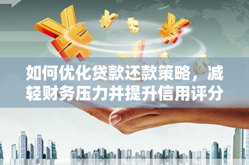 海安如何优化贷款还款策略，减轻财务压力并提升信用评分