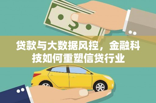 海安贷款与大数据风控，金融科技如何重塑信贷行业