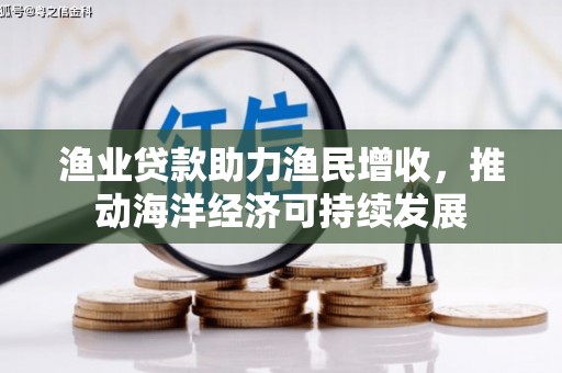 海安渔业贷款助力渔民增收，推动海洋经济可持续发展