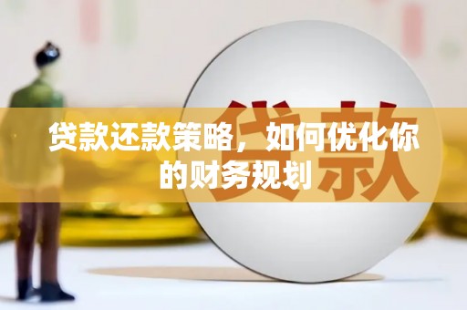 海安贷款还款策略，如何优化你的财务规划
