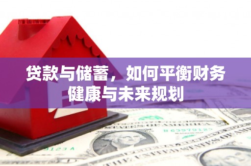 海安贷款与储蓄，如何平衡财务健康与未来规划
