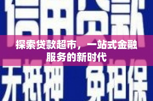 海安探索贷款超市，一站式金融服务的新时代