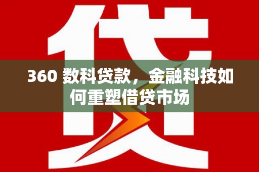 海安360 数科贷款，金融科技如何重塑借贷市场