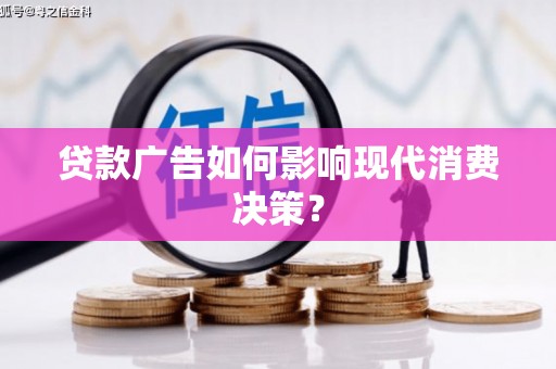 海安贷款广告如何影响现代消费决策？