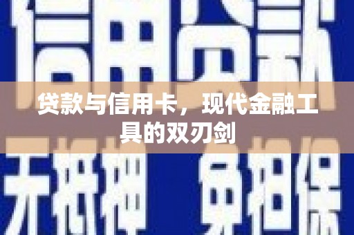 海安贷款与信用卡，现代金融工具的双刃剑