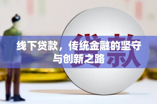 海安线下贷款，传统金融的坚守与创新之路
