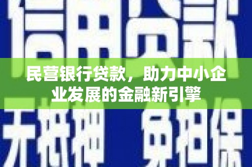 海安民营银行贷款，助力中小企业发展的金融新引擎