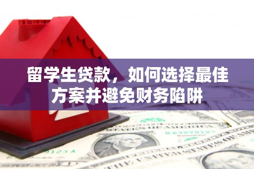海安留学生贷款，如何选择最佳方案并避免财务陷阱