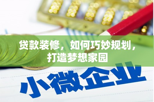 海安贷款装修，如何巧妙规划，打造梦想家园