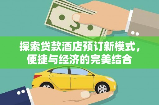 海安探索贷款酒店预订新模式，便捷与经济的完美结合