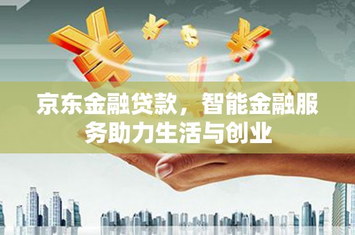 海安京东金融贷款，智能金融服务助力生活与创业