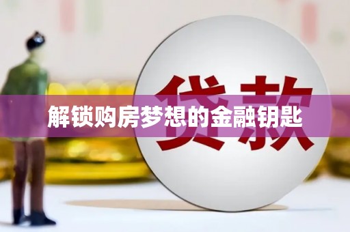 海安解锁购房梦想的金融钥匙