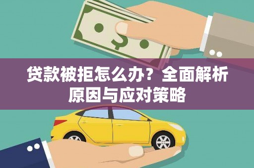 海安贷款被拒怎么办？全面解析原因与应对策略