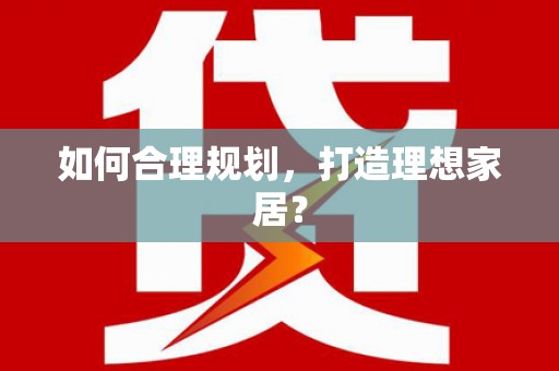 海安如何合理规划，打造理想家居？