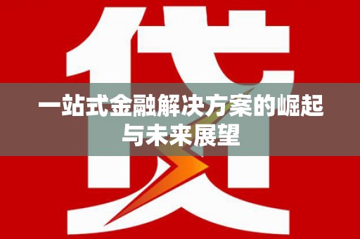 海安一站式金融解决方案的崛起与未来展望