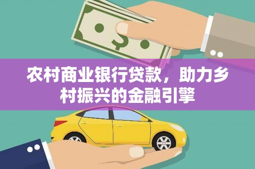 海安农村商业银行贷款，助力乡村振兴的金融引擎