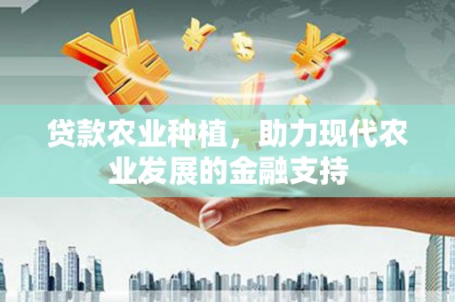 海安贷款农业种植，助力现代农业发展的金融支持