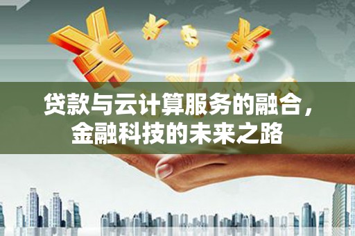 海安贷款与云计算服务的融合，金融科技的未来之路
